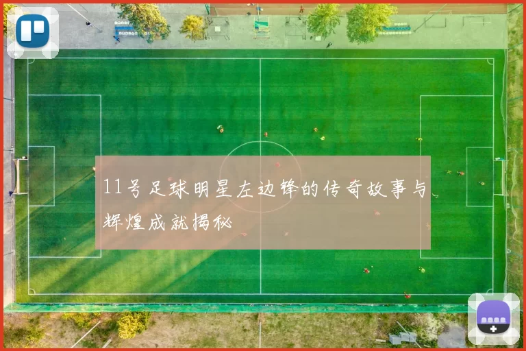 11号足球明星左边锋的传奇故事与辉煌成就揭秘