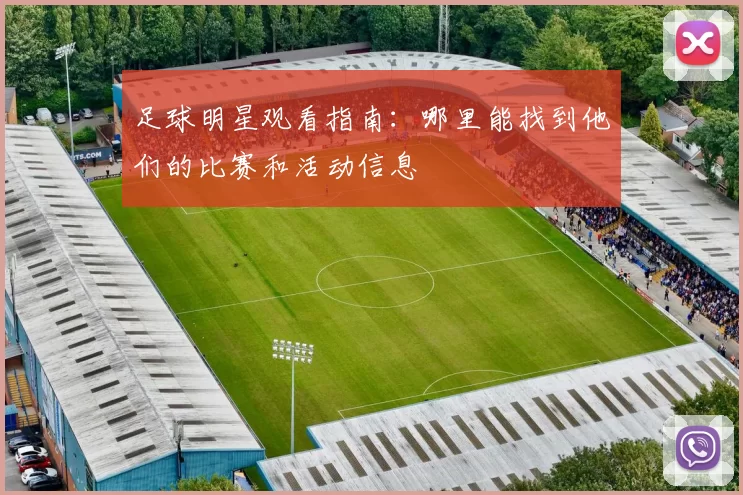 足球明星观看指南：哪里能找到他们的比赛和活动信息