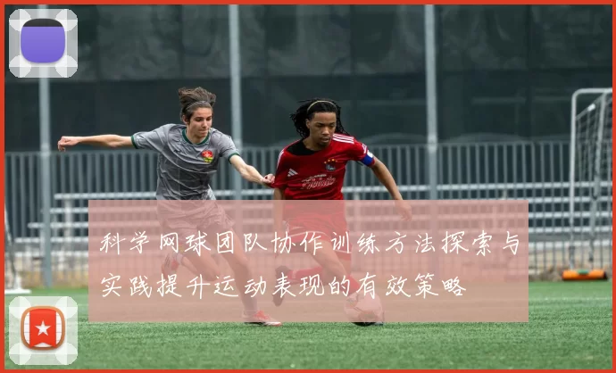 科学网球团队协作训练方法探索与实践提升运动表现的有效策略