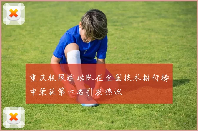 重庆极限运动队在全国技术排行榜中荣获第六名引发热议