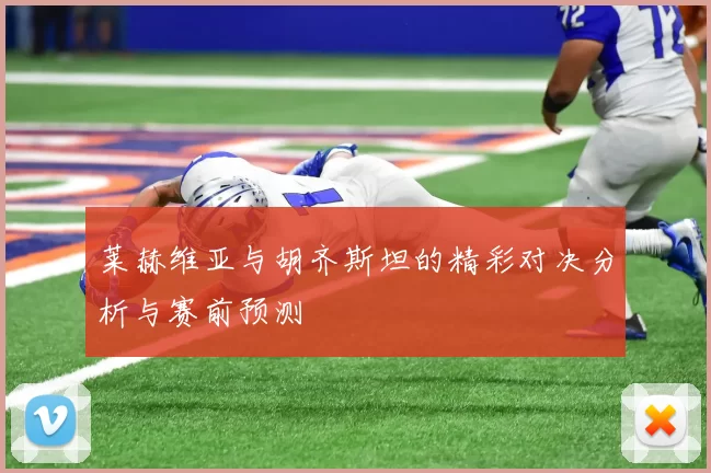 莱赫维亚与胡齐斯坦的精彩对决分析与赛前预测