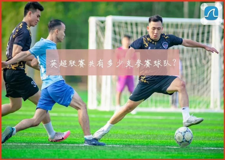 英超联赛共有多少支参赛球队？