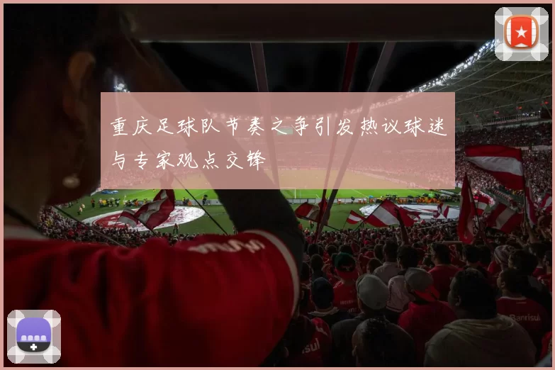 重庆足球队节奏之争引发热议球迷与专家观点交锋