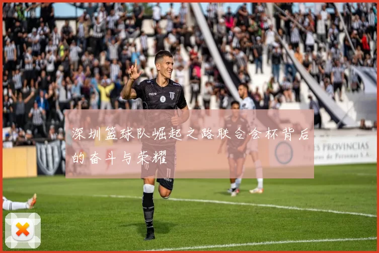 深圳篮球队崛起之路联合会杯背后的奋斗与荣耀