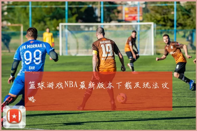 篮球游戏NBA最新版本下载及玩法攻略