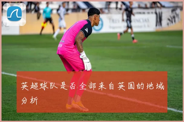 英超球队是否全部来自英国的地域分析