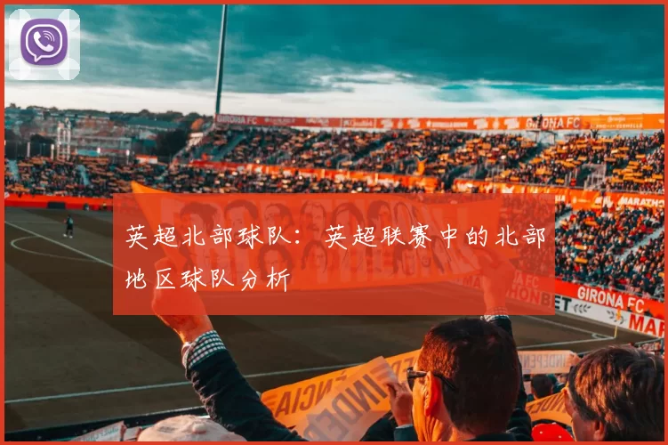 英超北部球队：英超联赛中的北部地区球队分析