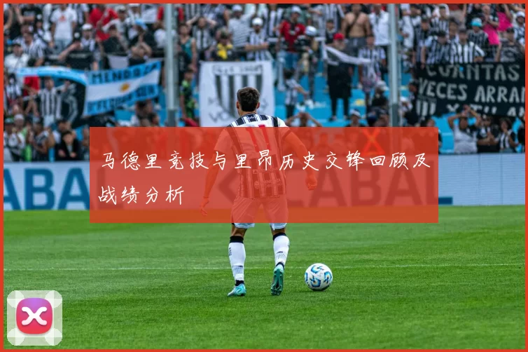 马德里竞技与里昂历史交锋回顾及战绩分析