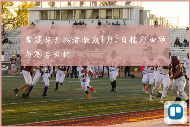 雷霆与开拓者激战1月5日精彩回顾与赛后分析