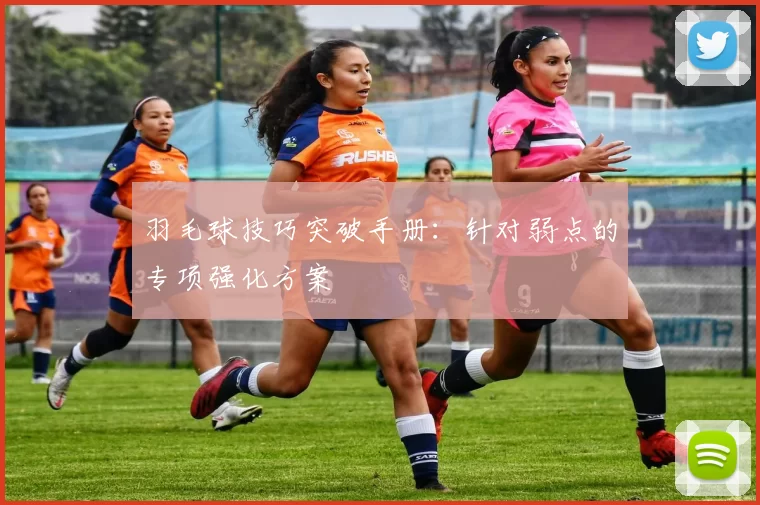 羽毛球技巧突破手册：针对弱点的专项强化方案