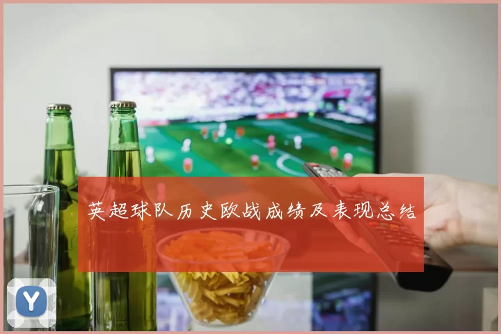 英超球队历史欧战成绩及表现总结